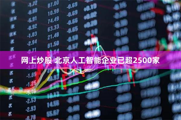 网上炒股 北京人工智能企业已超2500家